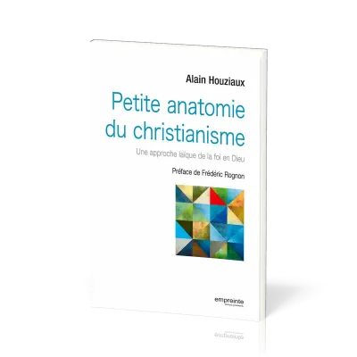 Petite anatomie du christianisme - Une approche laïque de la foi en Dieu