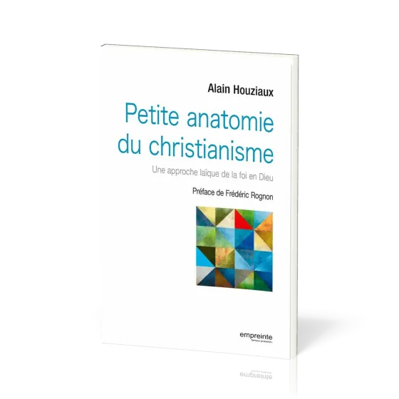 Petite anatomie du christianisme - Une approche laïque de la foi en Dieu