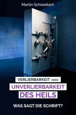 Verlierbarkeit oder Unverlierbarkeit des Heils - Was sagt die Schrift?