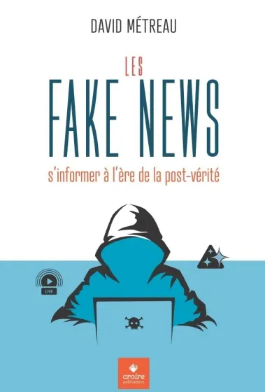 Fake News (Les) - s’informer à l’ère de la post-vérité