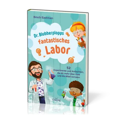 Dr. Blubberplopps fantastisches Labor - 52 Experimente und Andachten, die dir mehr über Gott und...