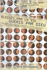 Blessés par la vie, guéris par Dieu - Guide du responsable