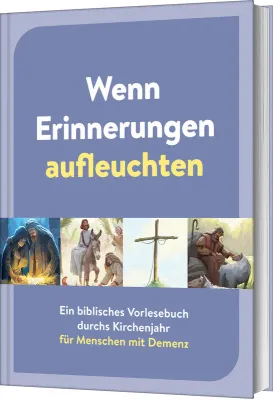 Wenn Erinnerungen aufleuchten - Ein biblisches Vorlesebuch durchs Kirchenjahr für Menschen mit...