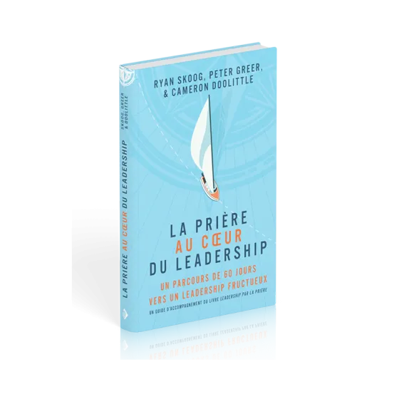 Prière au coeur du leadership (La) - Un parcours de 60 jours vers un leadership fructueux