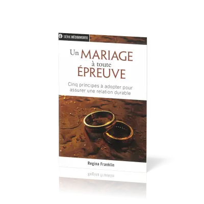 Un mariage à toute épreuve - Cinq principes à adopter pour assurer une relation durable [brochure...