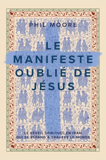 Manifeste oublié de Jésus (Le) - Le réveil spirituel en Iran qui se répand à travers le monde