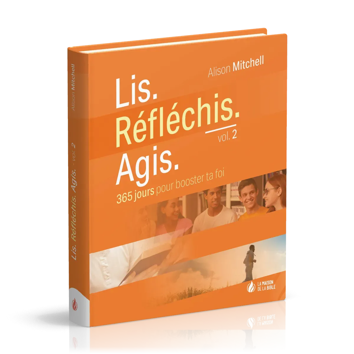 Lis. Réfléchis. Agis. - vol. 2 - 365 jours pour booster ta foi
