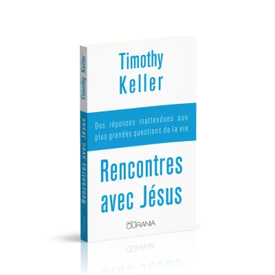 Rencontres avec Jésus - Des réponses inattendues aux plus grandes questions de la vie