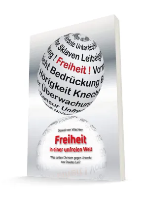 Freiheit in einer unfreien Welt - Was sollen Christen gegen Unrecht des Staates tun?