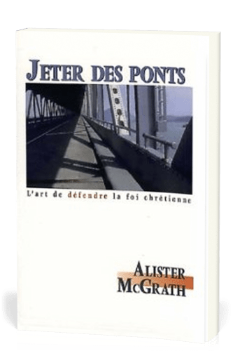 Jeter des ponts - L'art de défendre la foi chrétienne