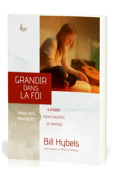 Grandir dans la foi - Principes pratiques - 6 études pour groupe de partage