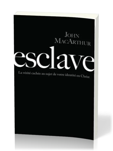 Esclave - La vérité cachée au sujet de votre identité en Christ