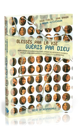 Blessés par la vie, guéris par Dieu - Guide du responsable