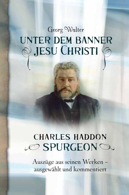 Unter dem Banner Jesu Christi - Charles H. Spurgeon – Auszüge aus seinen Werken – ausgewählt und...