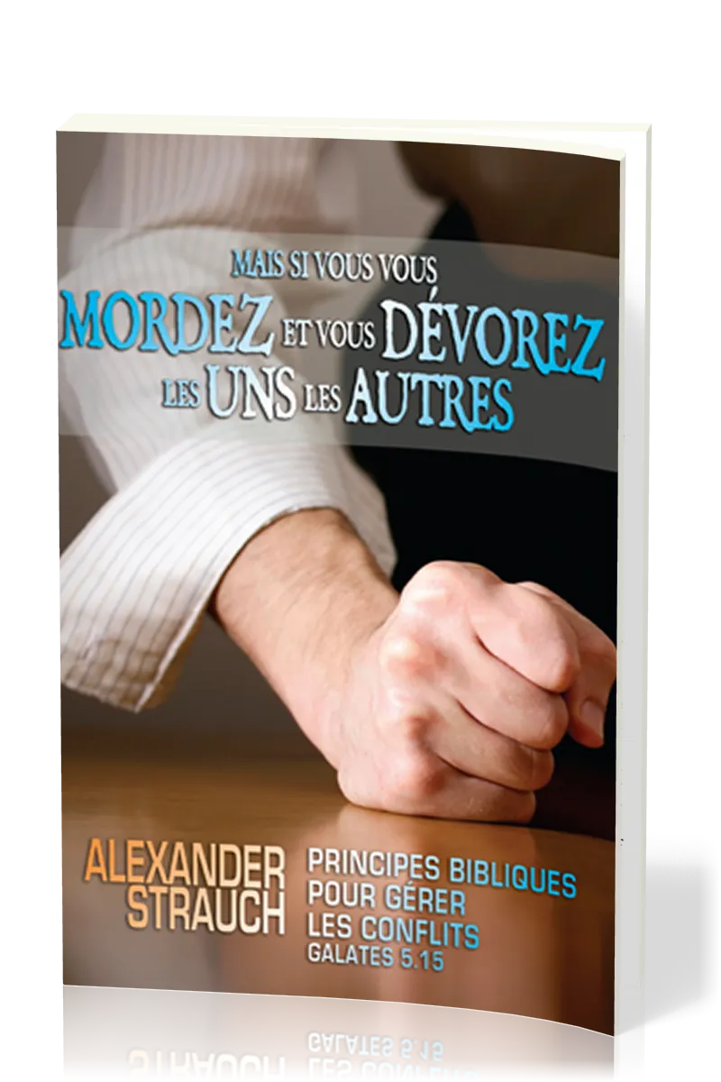 Mais si vous vous mordez et vous dévorez les uns les autres - Principes bibliques pour gérer les...
