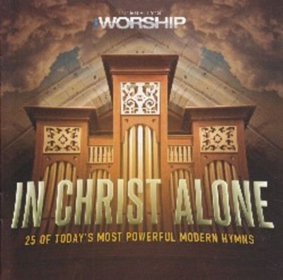 IN CHRIST ALONE - 25 OF TODAY'S MOST POWERFUL MODERN HYMN CD