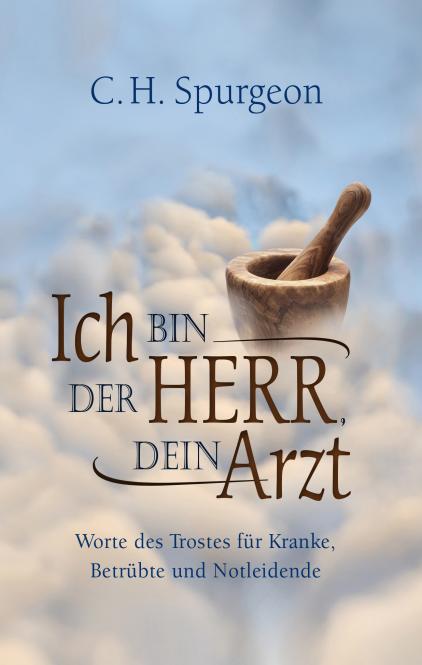 Ich bin der Herr, dein Arzt - Worte des Trostes für Kranke, Betrübte und Notleidende