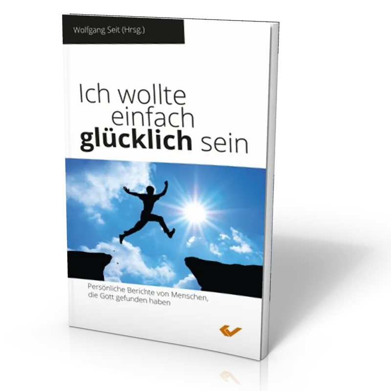 Ich wollte einfach glücklich sein - Persönliche Berichte von Menschen, die Gott gefunden haben