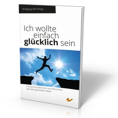 Ich wollte einfach glücklich sein - Persönliche Berichte von Menschen, die Gott gefunden haben