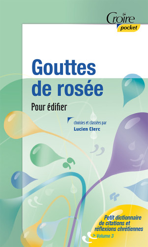 Gouttes de rosée pour édifier - Petit dictionnaire de citations et réflexions chrétiennes - Volume 3