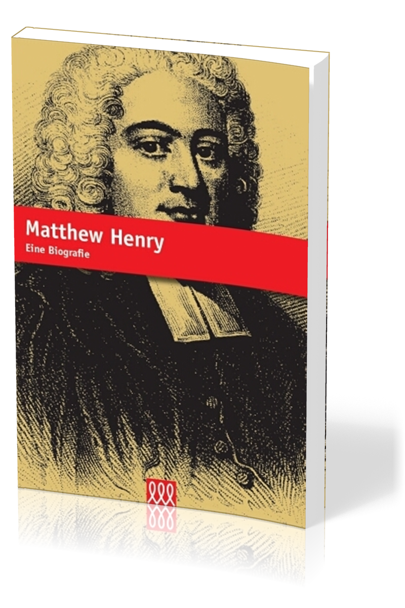 MATTHEW HENRY - SEIN LEBEN UND EINFLUSS