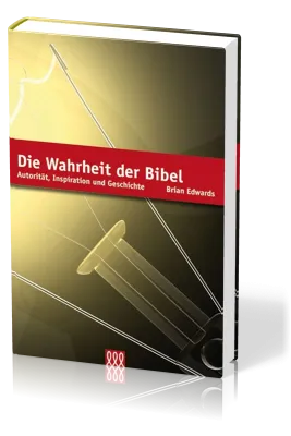 DIE WAHRHEIT DER BIBEL - AUTORITÄT, INSPIRATION UND GESCHICHTE