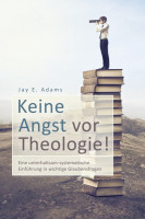 Keine Angst vor Theologie - Eine unterhaltsam-systematische Einführung in wichtige Glaubensfragen