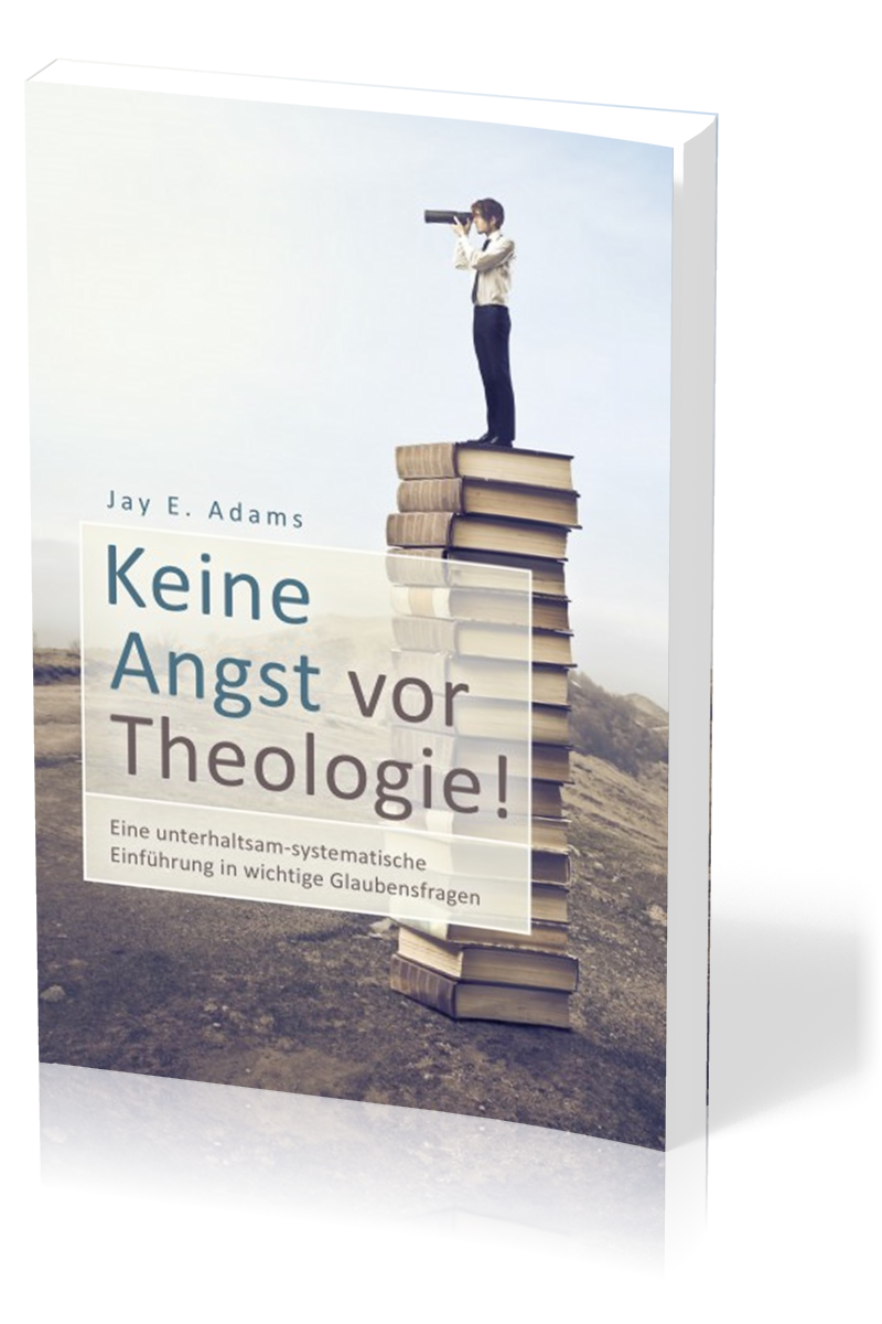 Keine Angst vor Theologie - Eine unterhaltsam-systematische Einführung in wichtige Glaubensfragen