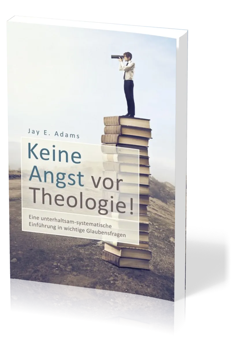 Keine Angst vor Theologie - Eine unterhaltsam-systematische Einführung in wichtige Glaubensfragen