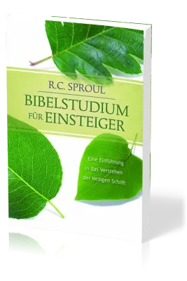 Bibelstudium für Einsteiger - Eine Einführung in das Verstehen der Heiligen Schrift