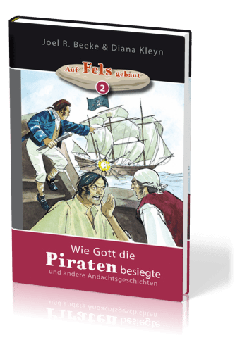 Wie Gott die Piraten besiegte - und andere Andachtsgeschichten - Reihe "Auf Fels gebaut" Band 2