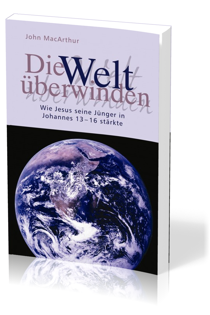 Die Welt überwinden - Wie Jesus seine Jünger in Johannes 13-16 stärkte