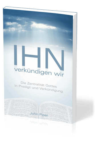 Ihn verkündigen wir - Die Zentralität Gottes in Predigt und Verkündigung