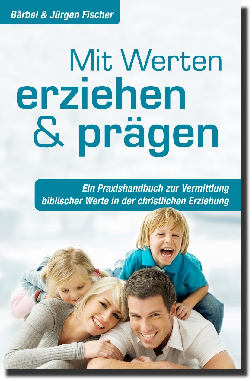 Mit Werten erziehen und prägen - Ein Praxishandbuch zur Vermittlung biblischer Werte in der...