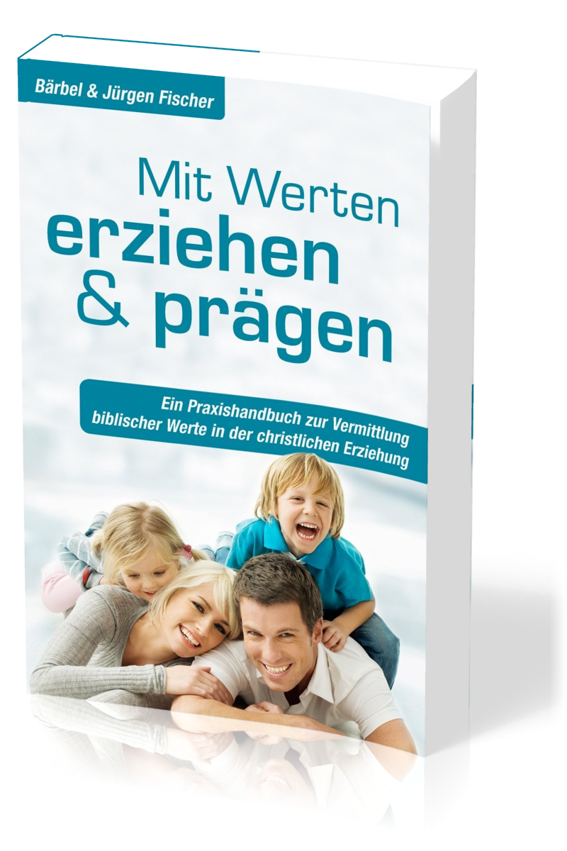 Mit Werten erziehen und prägen - Ein Praxishandbuch zur Vermittlung biblischer Werte in der...