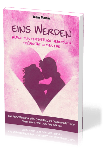 Eins werden - Hilfen zur Entfaltung liebevoller Sexualität in der Ehe