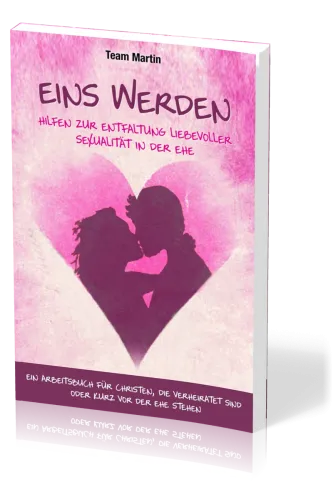 Eins werden - Hilfen zur Entfaltung liebevoller Sexualität in der Ehe