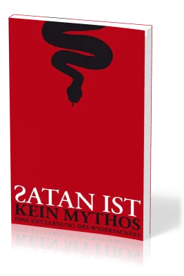Satan ist kein Mythos - Eine Enttarnung des Widersachers