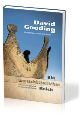 Ein unerschütterliches Reich - Felsenfeste Wahrheit in unsicheren Zeiten - Kommentar zum...