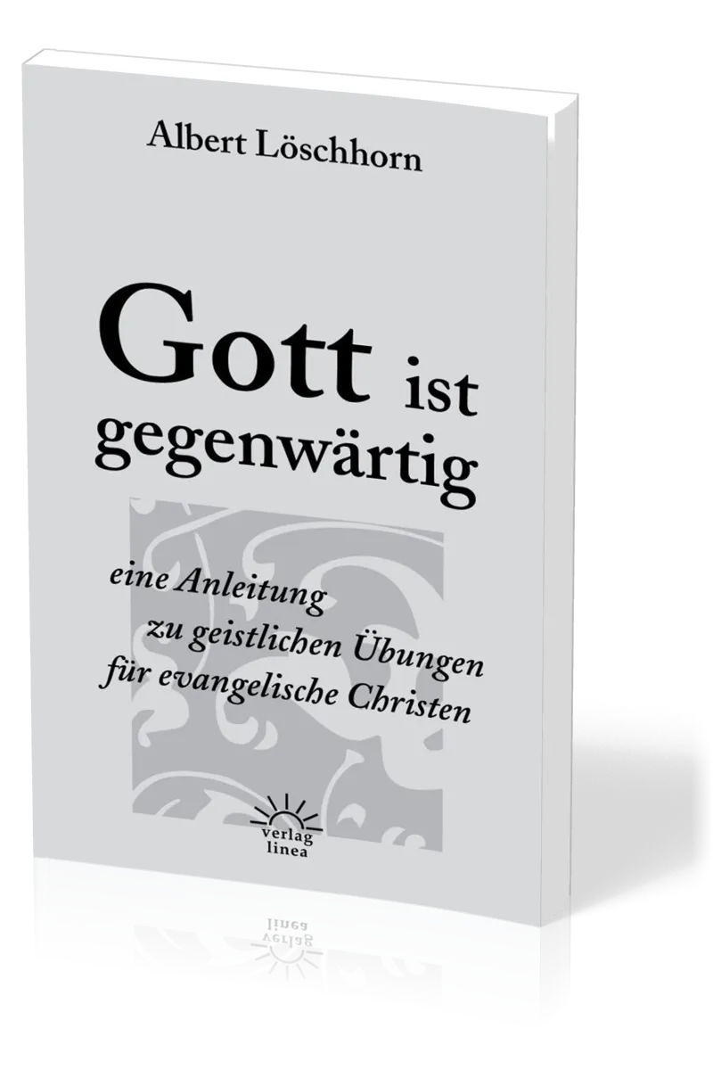 GOTT IST GEGENWÄRTIG - EINE ANLEITUNG ZU GEISTLICHEN ÜBUNGEN FÜR EVANGELISCHE CHRISTEN