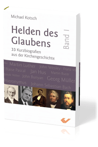 Helden des Glaubens Band 1 - 33 Kurzbiographien aus der Kirchengeschichte