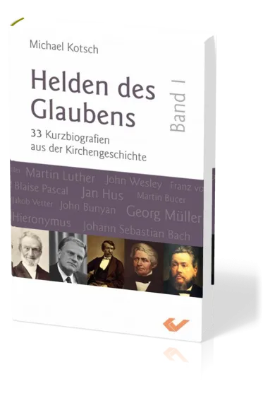 Helden des Glaubens Band 1 - 33 Kurzbiographien aus der Kirchengeschichte