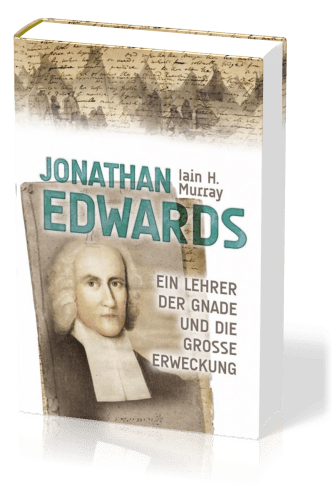 Jonathan Edwards - Ein Lehrer der Gnade und die Grosse Erweckung