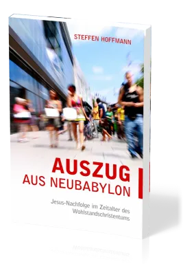 Auszug aus Neubabylon - Jesus-Nachfolge im Zeitalter des Wohlstandschristentums