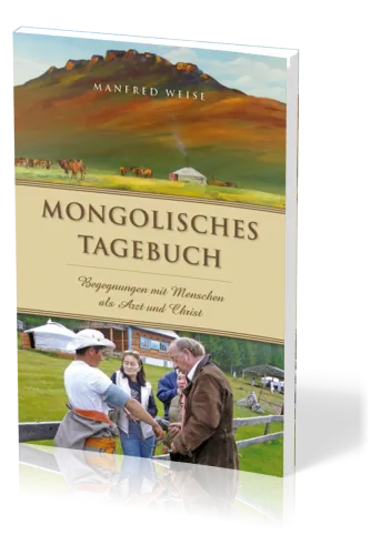 Mongolisches Tagebuch - Begegnungen mit Menschen als Arzt und Christ - Neuauflage 2019