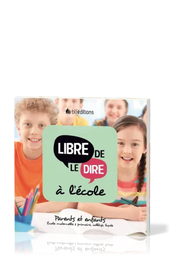 Libre de le dire à l'école - Parents et enfants. École maternelle & primaire, collège, lycée