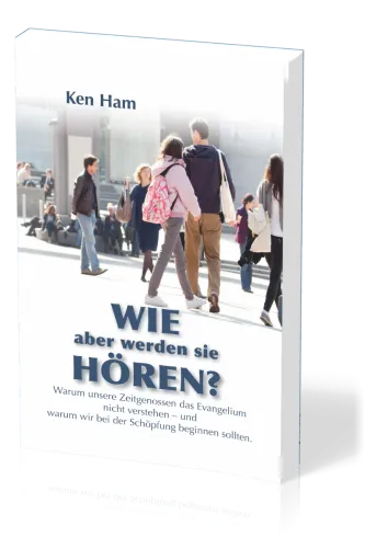 Wie aber werden sie hören? - Warum unsere Zeitgenossen das Evangelium nicht verstehen - und warum...