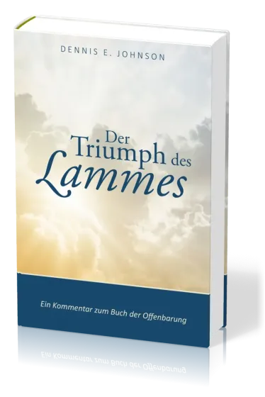 Der Triumph des Lammes - Ein Kommentar zum Buch der Offenbarung