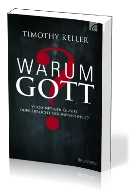 WARUM GOTT? - VERNÜNFTIGER GLAUBE ODER IRRLICHT DER MENSCHHEIT?