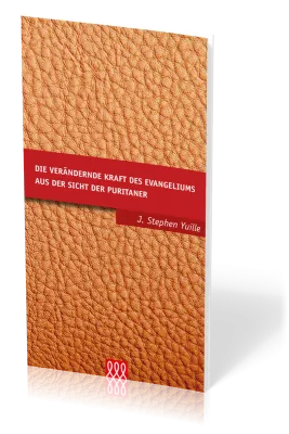 DIE VERÄNDERNDE KRAFT DES EVANGELIUMS AUS SICHT DER PURITANER